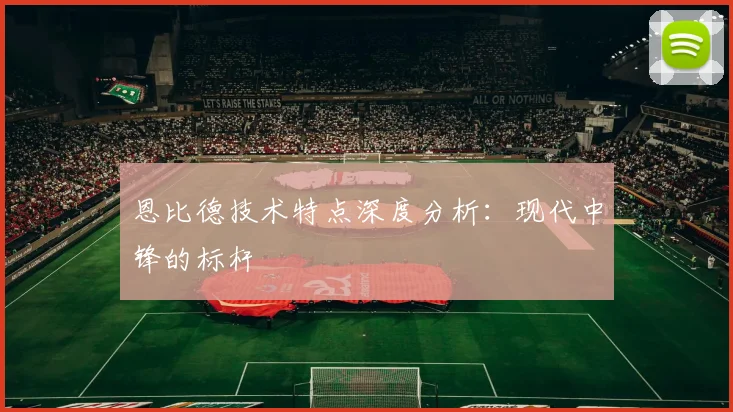 恩比德技术特点深度分析：现代中锋的标杆